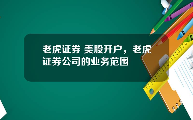 老虎证券 美股开户，老虎证券公司的业务范围